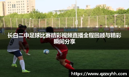 长白二中足球比赛精彩视频直播全程回顾与精彩瞬间分享