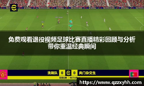 免费观看退役视频足球比赛直播精彩回顾与分析带你重温经典瞬间