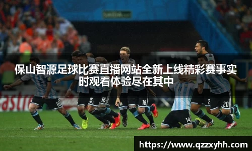 保山智源足球比赛直播网站全新上线精彩赛事实时观看体验尽在其中