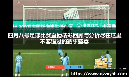 四月八号足球比赛直播精彩回顾与分析尽在这里不容错过的赛事盛宴