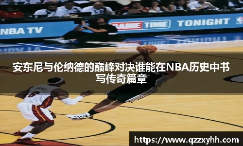 安东尼与伦纳德的巅峰对决谁能在NBA历史中书写传奇篇章