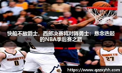 快船不敌爵士，西部决赛将对阵勇士：悬念迭起的NBA季后赛之路