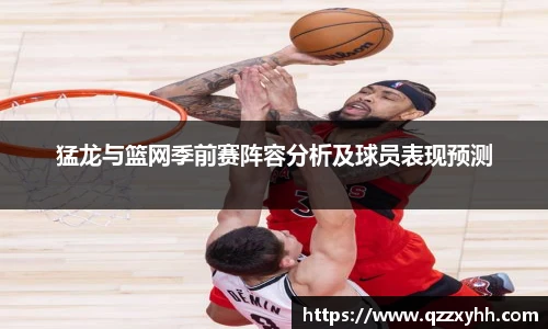 猛龙与篮网季前赛阵容分析及球员表现预测
